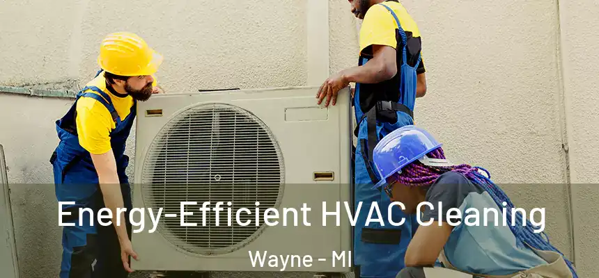  Energy-Efficient HVAC Cleaning Wayne - MI