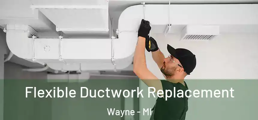  Flexible Ductwork Replacement Wayne - MI