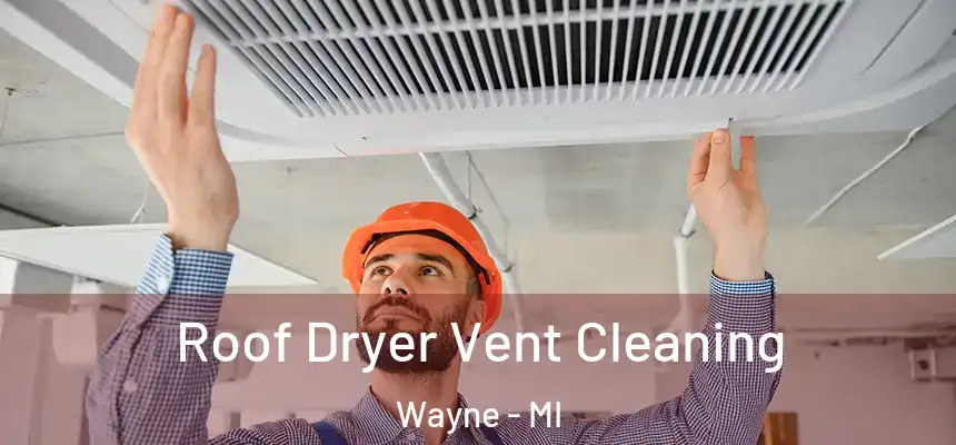  Roof Dryer Vent Cleaning Wayne - MI